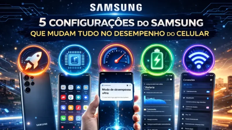 5 configurações do Samsung que mudam tudo no desempenho do celular