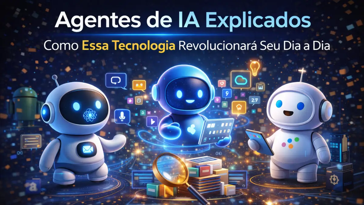 Agentes de IA Explicados Como Essa Tecnologia Revolucionará Seu Dia a Dia em 2026